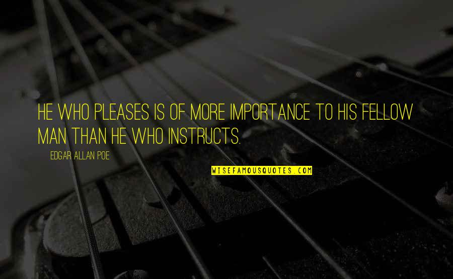 Fellow Quotes By Edgar Allan Poe: He who pleases is of more importance to