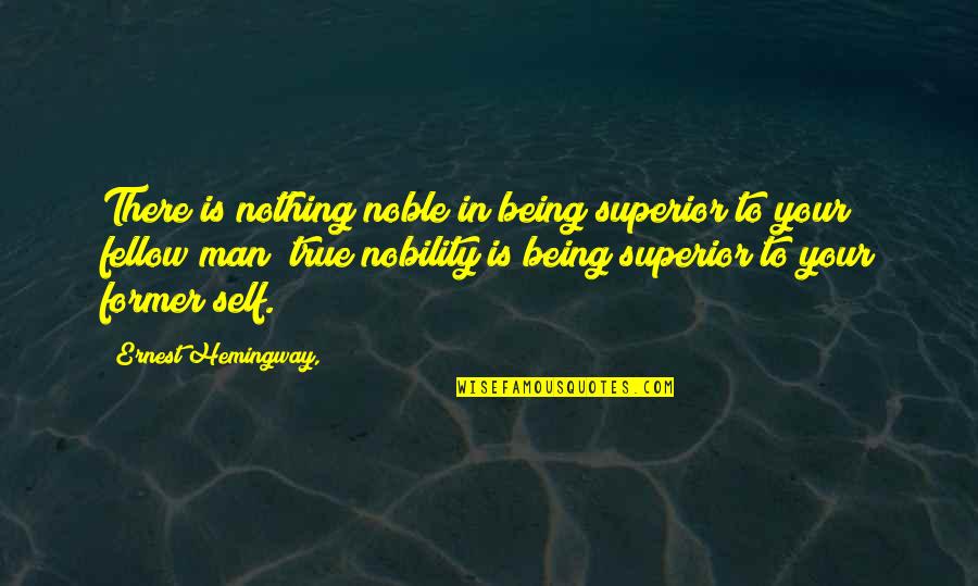 Fellow Quotes By Ernest Hemingway,: There is nothing noble in being superior to