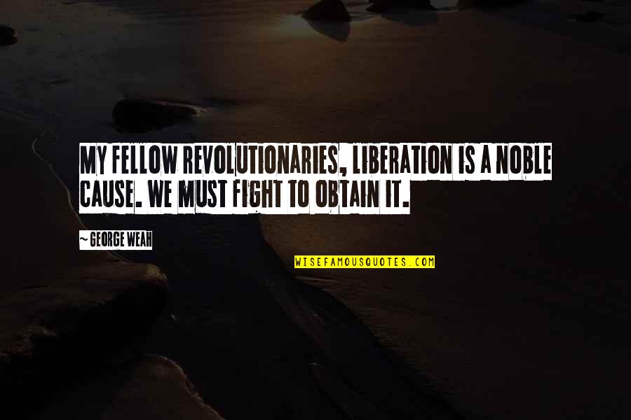 Fellow Quotes By George Weah: My fellow revolutionaries, liberation is a noble cause.