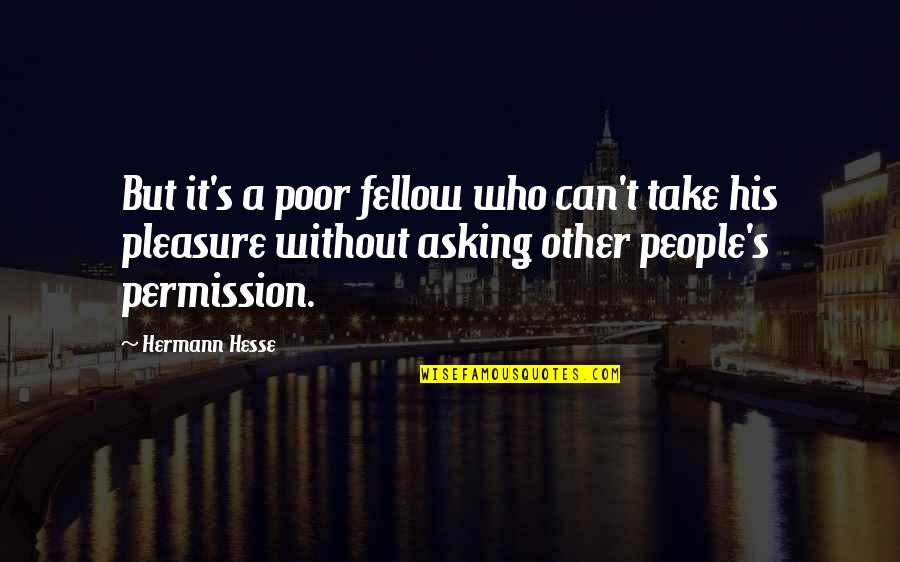 Fellow Quotes By Hermann Hesse: But it's a poor fellow who can't take