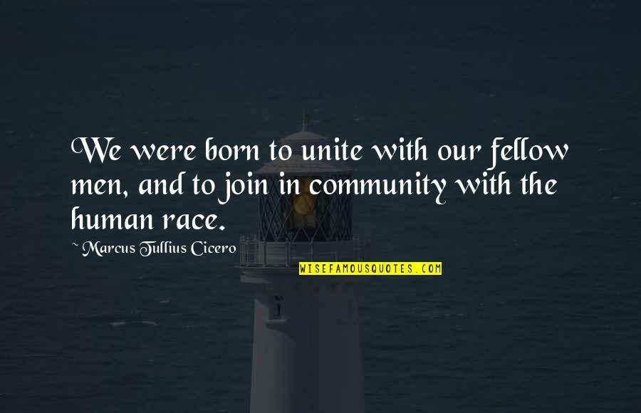 Fellow Quotes By Marcus Tullius Cicero: We were born to unite with our fellow