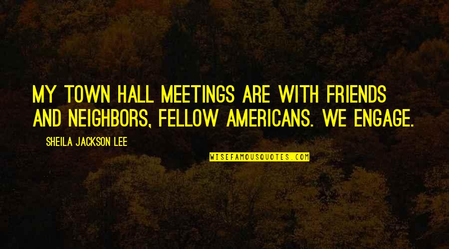 Fellow Quotes By Sheila Jackson Lee: My town hall meetings are with friends and