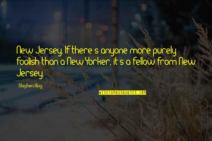 Fellow Quotes By Stephen King: New Jersey. If there's anyone more purely foolish