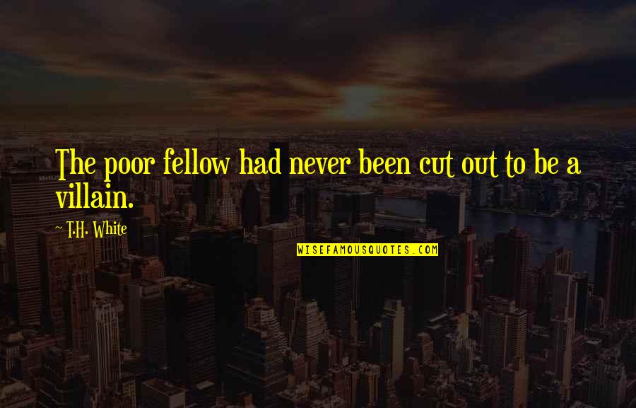 Fellow Quotes By T.H. White: The poor fellow had never been cut out