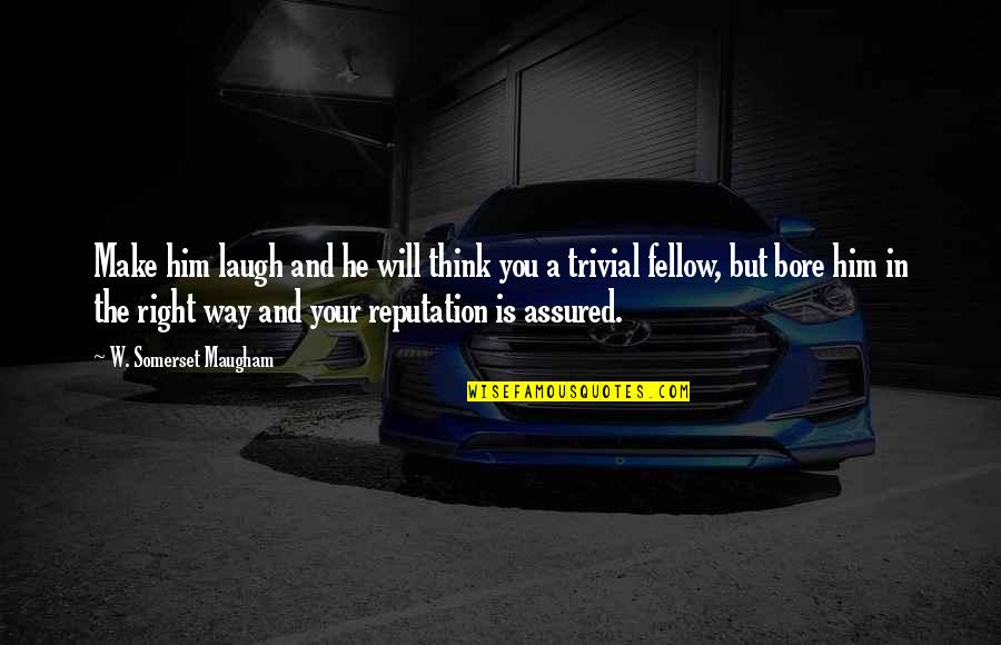 Fellow Quotes By W. Somerset Maugham: Make him laugh and he will think you Fellow Quotes By W. Somerset Maugham: Make him laugh and he will think you