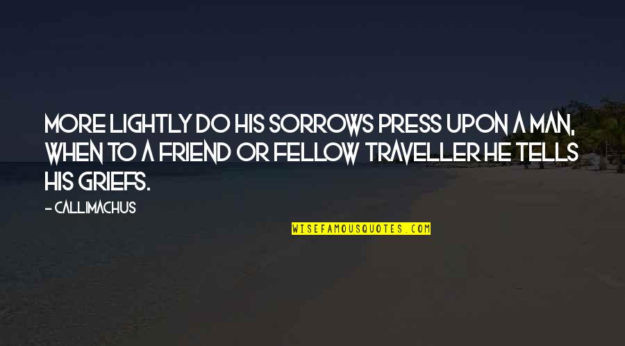 Fellow Traveller Quotes By Callimachus: More lightly do his sorrows press upon a Fellow Traveller Quotes By Callimachus: More lightly do his sorrows press upon a