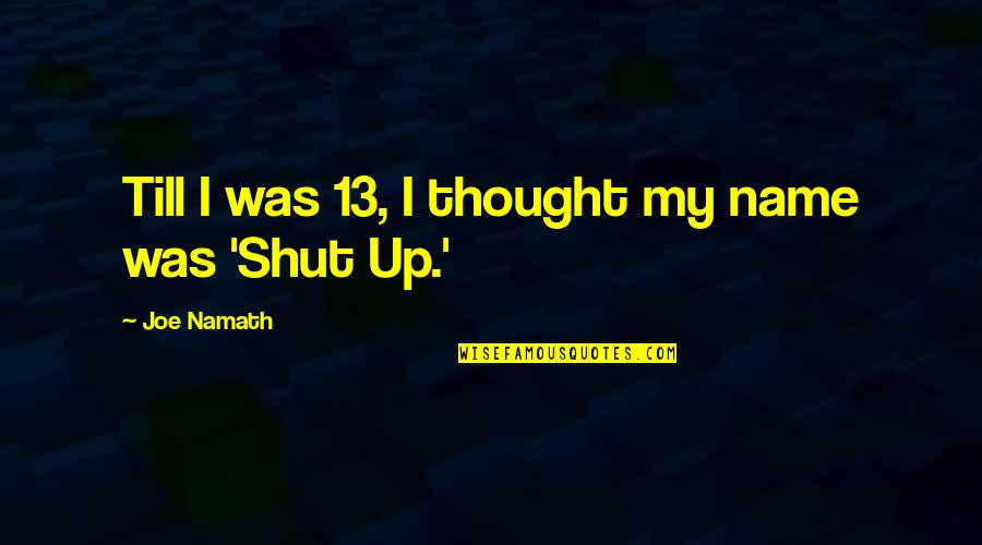 Fellow Traveller Quotes By Joe Namath: Till I was 13, I thought my name Fellow Traveller Quotes By Joe Namath: Till I was 13, I thought my name