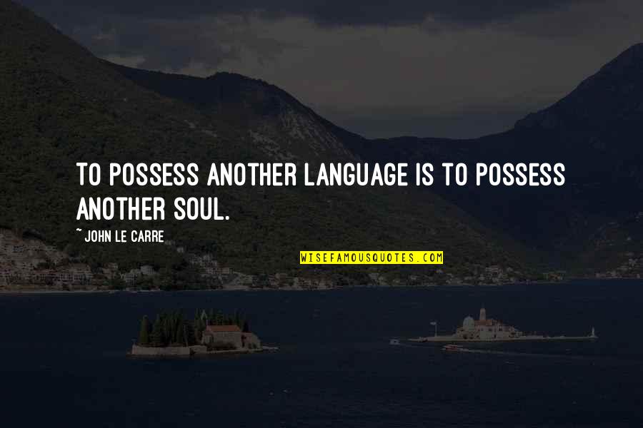 Fellow Traveller Quotes By John Le Carre: To possess another language is to possess another