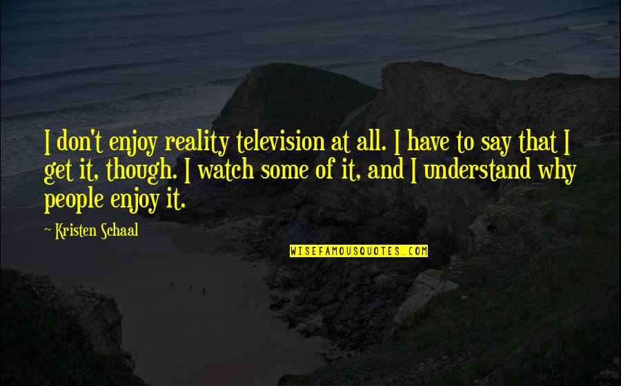 Fellow Traveller Quotes By Kristen Schaal: I don't enjoy reality television at all. I