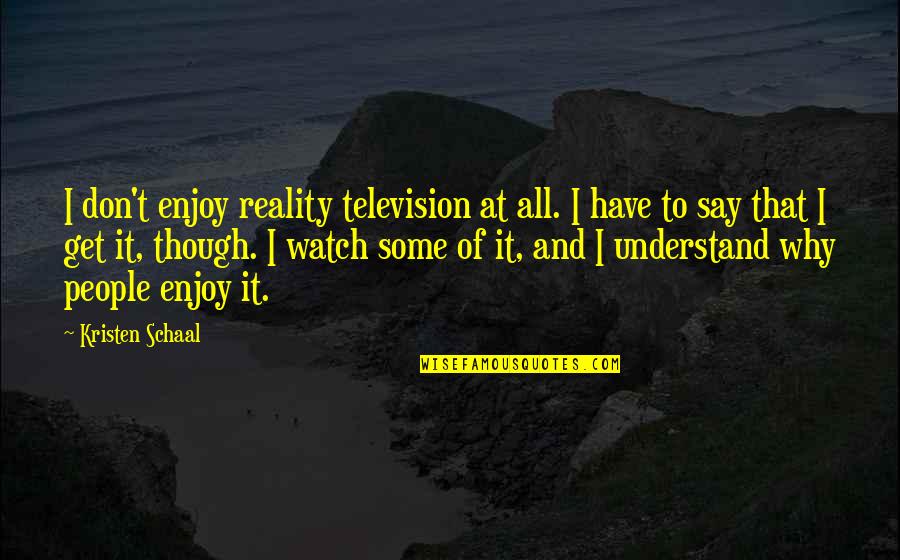 Fellow Traveller Quotes By Kristen Schaal: I don't enjoy reality television at all. I Fellow Traveller Quotes By Kristen Schaal: I don't enjoy reality television at all. I