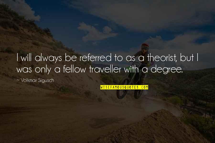 Fellow Traveller Quotes By Volkmar Sigusch: I will always be referred to as a