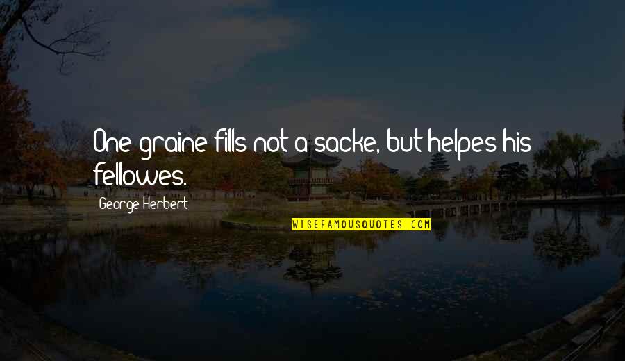 Fellowes Quotes By George Herbert: One graine fills not a sacke, but helpes