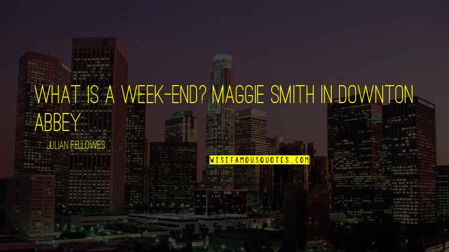 Fellowes Quotes By Julian Fellowes: What is a week-end? Maggie Smith in Downton