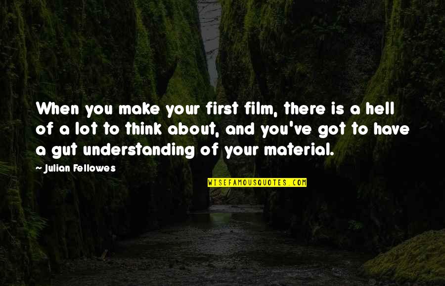 Fellowes Quotes By Julian Fellowes: When you make your first film, there is