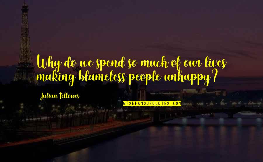 Fellowes Quotes By Julian Fellowes: Why do we spend so much of our