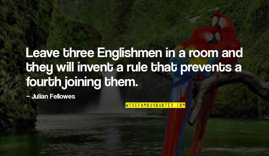 Fellowes Quotes By Julian Fellowes: Leave three Englishmen in a room and they