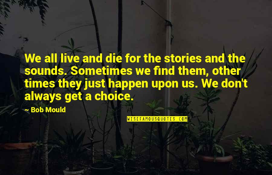 Fellowman Quotes By Bob Mould: We all live and die for the stories Fellowman Quotes By Bob Mould: We all live and die for the stories