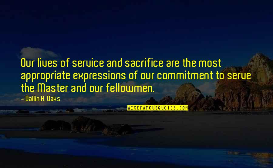 Fellowmen Quotes By Dallin H. Oaks: Our lives of service and sacrifice are the