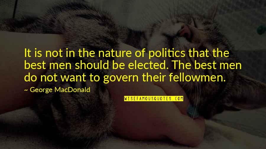 Fellowmen Quotes By George MacDonald: It is not in the nature of politics