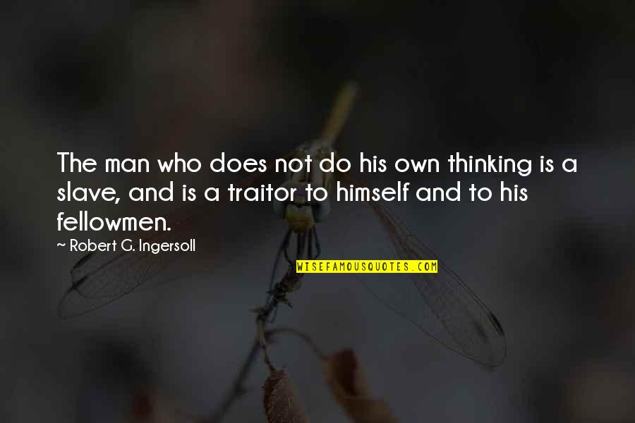 Fellowmen Quotes By Robert G. Ingersoll: The man who does not do his own