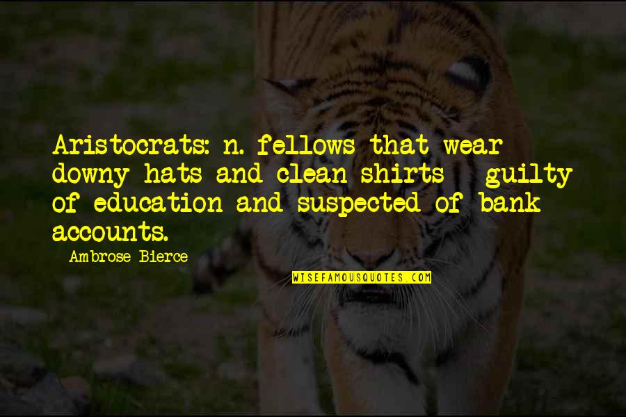 Fellows Quotes By Ambrose Bierce: Aristocrats: n. fellows that wear downy hats and