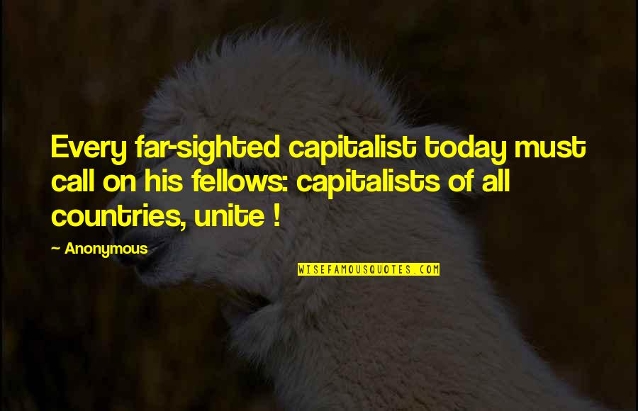 Fellows Quotes By Anonymous: Every far-sighted capitalist today must call on his