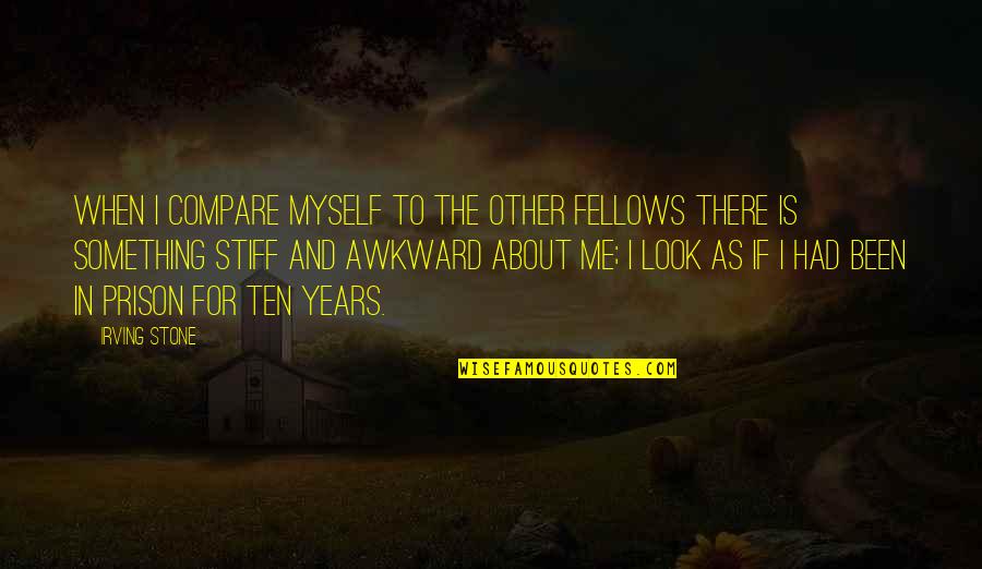 Fellows Quotes By Irving Stone: When I compare myself to the other fellows