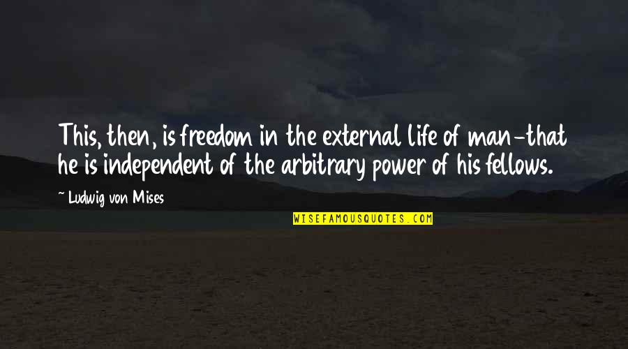 Fellows Quotes By Ludwig Von Mises: This, then, is freedom in the external life