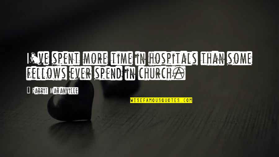 Fellows Quotes By Rabbit Maranville: I've spent more time in hospitals than some