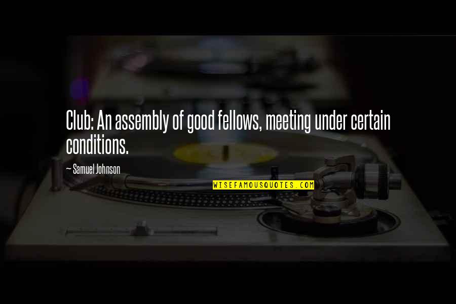 Fellows Quotes By Samuel Johnson: Club: An assembly of good fellows, meeting under