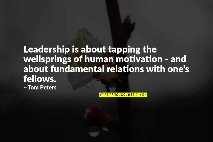 Fellows Quotes By Tom Peters: Leadership is about tapping the wellsprings of human