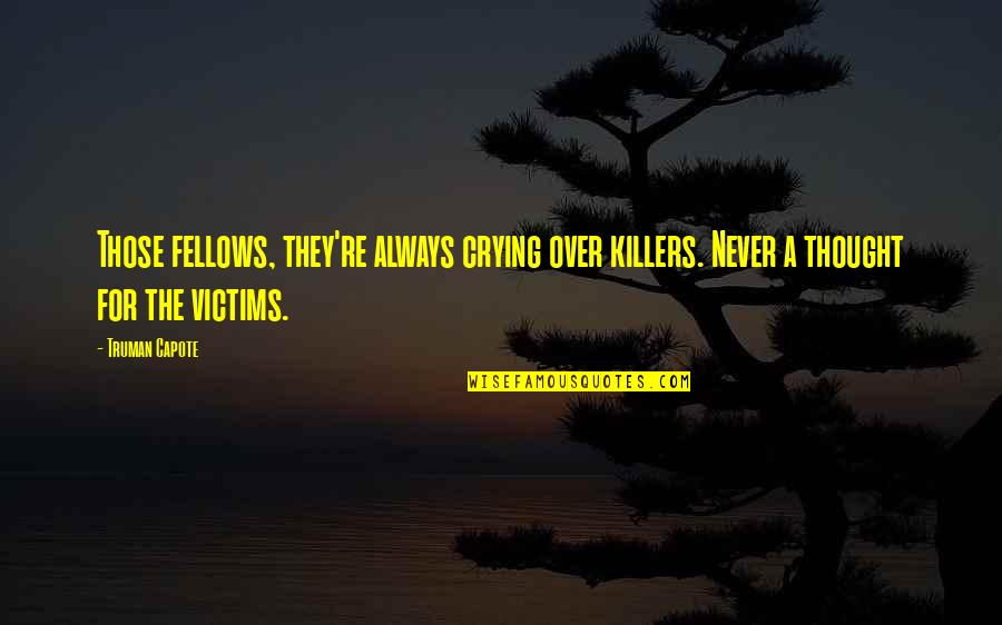 Fellows Quotes By Truman Capote: Those fellows, they're always crying over killers. Never