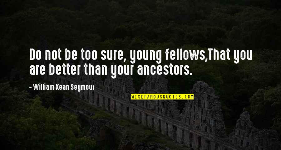 Fellows Quotes By William Kean Seymour: Do not be too sure, young fellows,That you