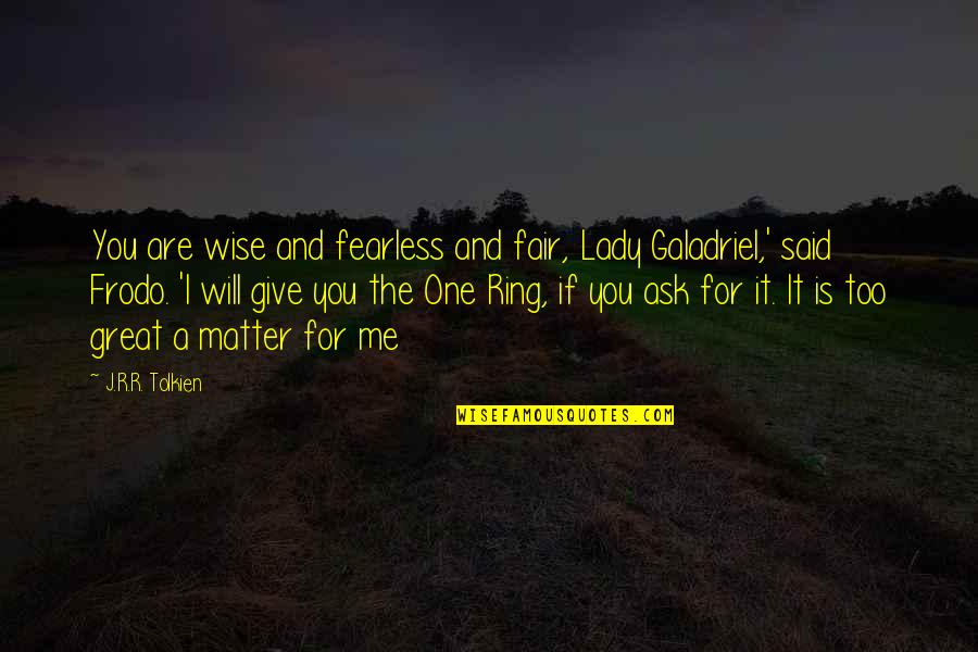 Fellowship Of The Ring Frodo Quotes By J.R.R. Tolkien: You are wise and fearless and fair, Lady
