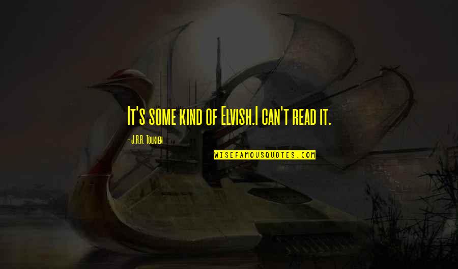 Fellowship Of The Ring Quotes By J.R.R. Tolkien: It's some kind of Elvish.I can't read it. Fellowship Of The Ring Quotes By J.R.R. Tolkien: It's some kind of Elvish.I can't read it.