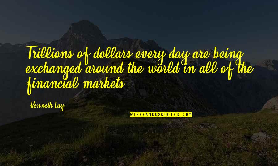 Fellowship Theme Quotes By Kenneth Lay: Trillions of dollars every day are being exchanged Fellowship Theme Quotes By Kenneth Lay: Trillions of dollars every day are being exchanged