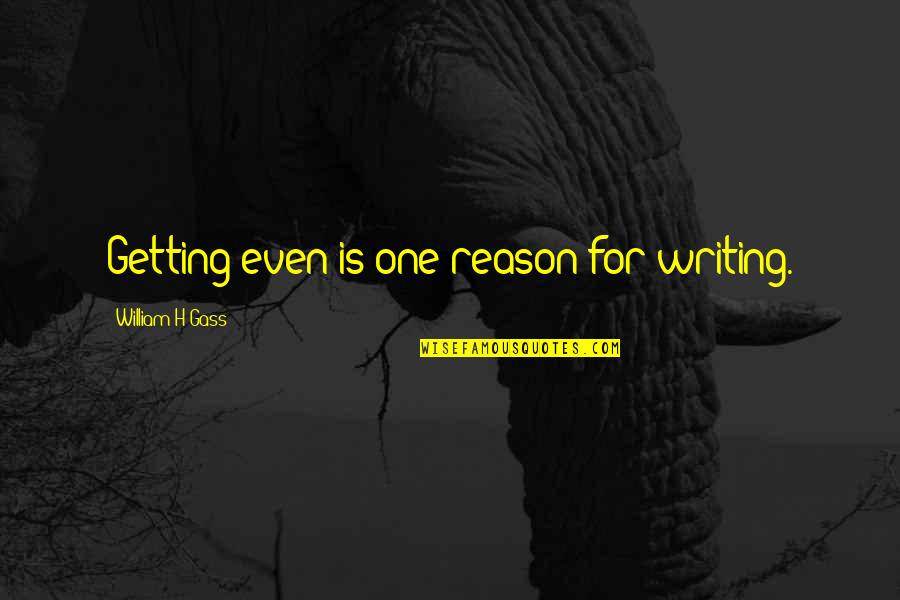 Fellowship Thesarus Quotes By William H Gass: Getting even is one reason for writing. Fellowship Thesarus Quotes By William H Gass: Getting even is one reason for writing.