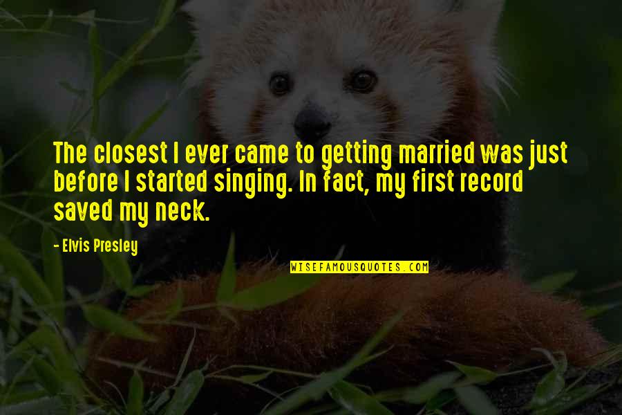 Fellowship Thesaurus Quotes By Elvis Presley: The closest I ever came to getting married
