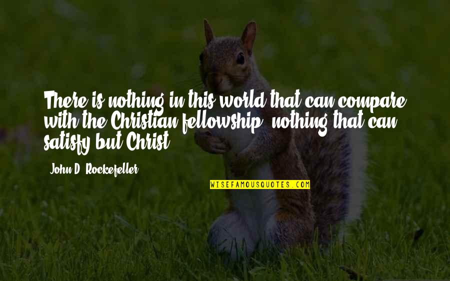 Fellowship With Christ Quotes By John D. Rockefeller: There is nothing in this world that can Fellowship With Christ Quotes By John D. Rockefeller: There is nothing in this world that can