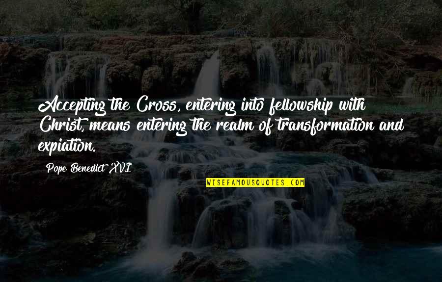 Fellowship With Christ Quotes By Pope Benedict XVI: Accepting the Cross, entering into fellowship with Christ, Fellowship With Christ Quotes By Pope Benedict XVI: Accepting the Cross, entering into fellowship with Christ,