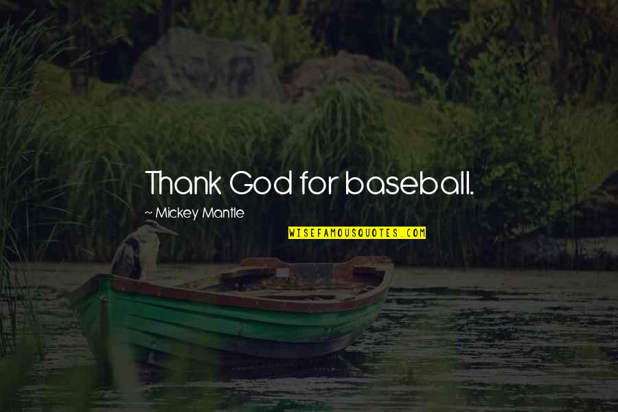 Fellowship With Church Members Quotes By Mickey Mantle: Thank God for baseball.