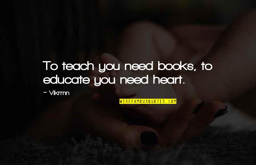 Fellowship With Church Members Quotes By Vikrmn: To teach you need books, to educate you