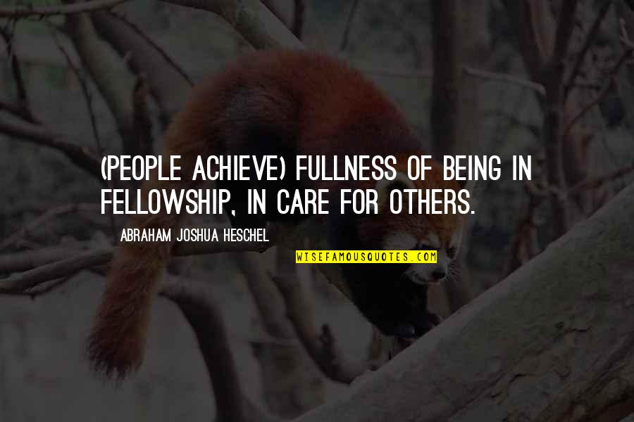 Fellowship With People Quotes By Abraham Joshua Heschel: (People achieve) fullness of being in fellowship, in
