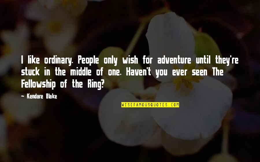 Fellowship With People Quotes By Kendare Blake: I like ordinary. People only wish for adventure