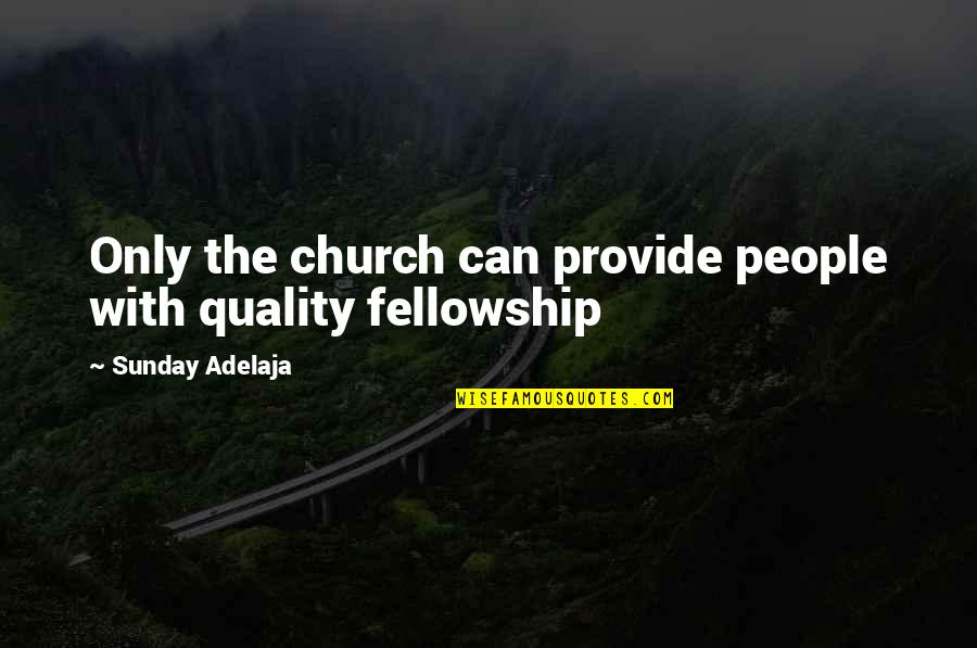 Fellowship With People Quotes By Sunday Adelaja: Only the church can provide people with quality