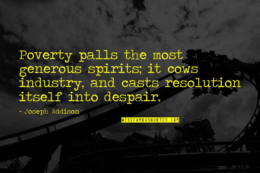 Fellowshipping Quotes By Joseph Addison: Poverty palls the most generous spirits; it cows Fellowshipping Quotes By Joseph Addison: Poverty palls the most generous spirits; it cows