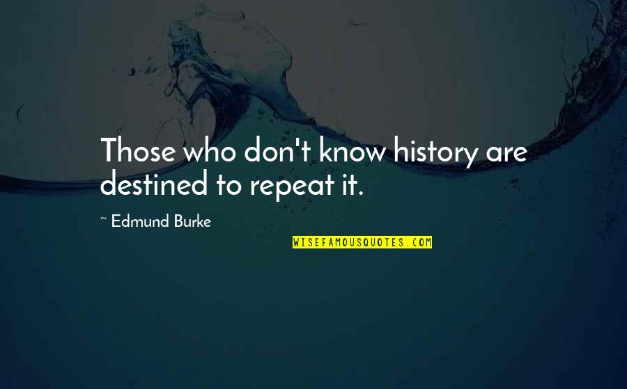 Fellowships For Doctoral Students Quotes By Edmund Burke: Those who don't know history are destined to