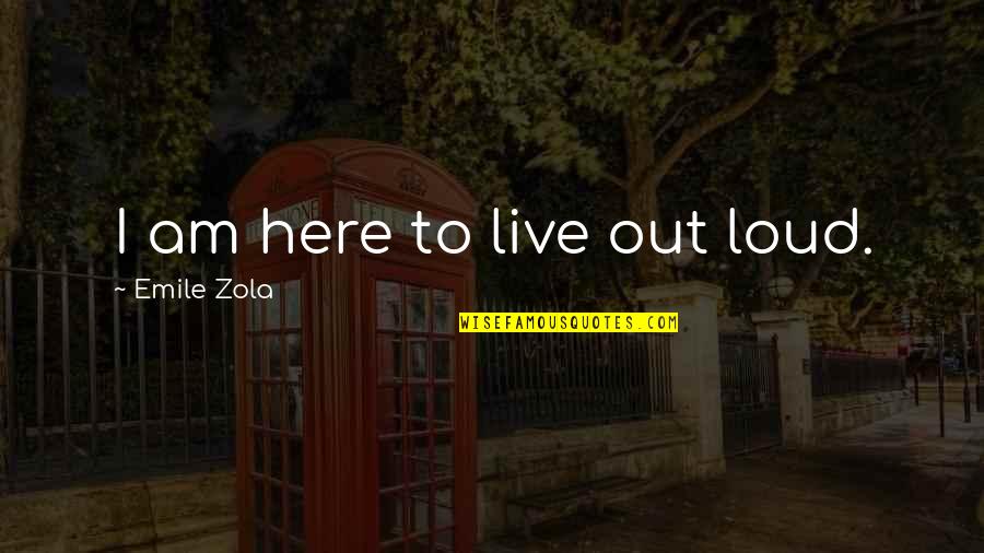 Felly Bistro Quotes By Emile Zola: I am here to live out loud. Felly Bistro Quotes By Emile Zola: I am here to live out loud.