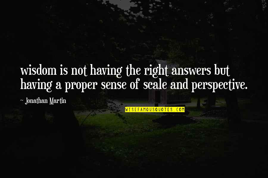 Fellytone Harry Quotes By Jonathan Martin: wisdom is not having the right answers but Fellytone Harry Quotes By Jonathan Martin: wisdom is not having the right answers but