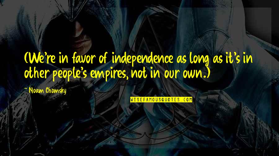 Fellytone Harry Quotes By Noam Chomsky: (We're in favor of independence as long as Fellytone Harry Quotes By Noam Chomsky: (We're in favor of independence as long as